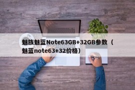 魅族魅蓝Note63GB+32GB参数（魅蓝note63+32价格）