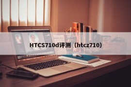 HTCS710d评测（htcz710）