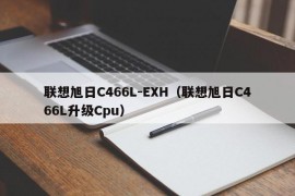 联想旭日C466L-EXH（联想旭日C466L升级Cpu）