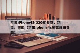 苹果iPhone4S(32GB)参数、功能、性能（苹果iphone4s参数详细参数）