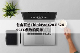 包含联想ThinkPadX201i3249CFC参数的词条