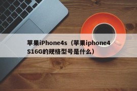 苹果iPhone4s（苹果iphone4S16G的规格型号是什么）