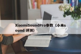 XiaomiSoundPro参数（小米sound 评测）