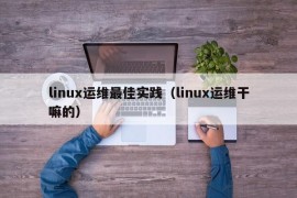 linux运维最佳实践（linux运维干嘛的）