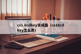 cs1.6cdkey生成器（cs16cdkey怎么弄）