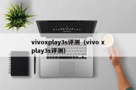 vivoxplay3s评测（vivo xplay3s评测）