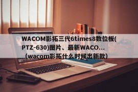 WACOM影拓三代6times8数位板(PTZ-630)图片、最新WACO...（wacom影拓什么时候出新款）