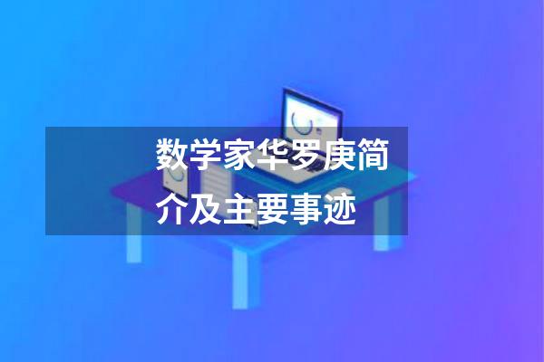 数学家华罗庚简介及主要事迹