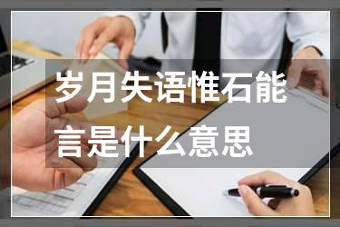 岁月失语惟石能言是什么意思