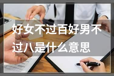 好女不过百好男不过八是什么意思