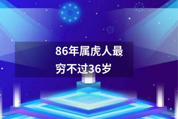 86年属虎人最穷不过36岁
