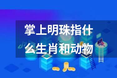 掌上明珠指什么生肖和动物