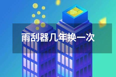 雨刮器几年换一次