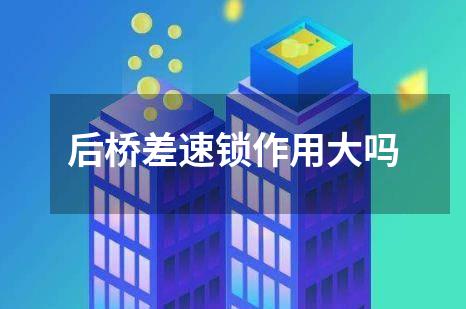 后桥差速锁作用大吗