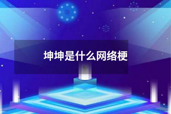 坤坤是什么网络梗