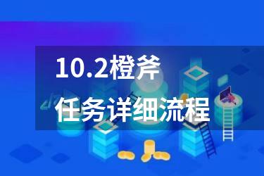 10.2橙斧任务详细流程
