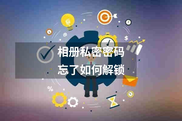 相册私密密码忘了如何解锁