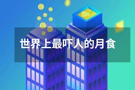 世界上最吓人的月食