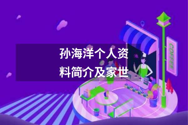 孙海洋个人资料简介及家世