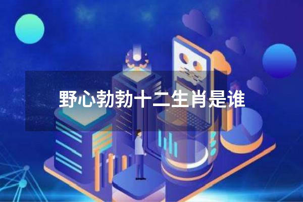 野心勃勃十二生肖是谁