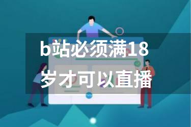 b站必须满18岁才可以直播