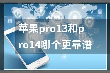 苹果pro13和pro14哪个更靠谱