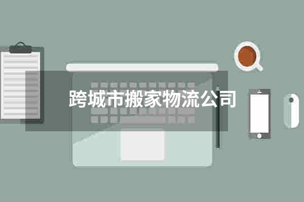 跨城市搬家物流公司