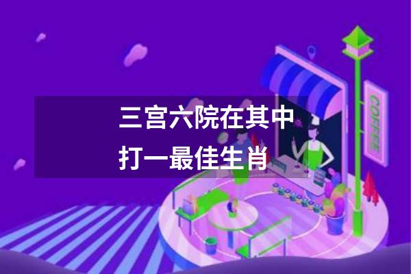 三宫六院在其中打一最佳生肖