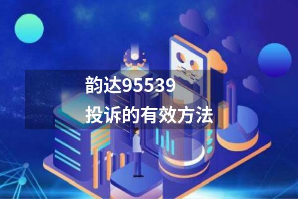 韵达95539投诉的有效方法