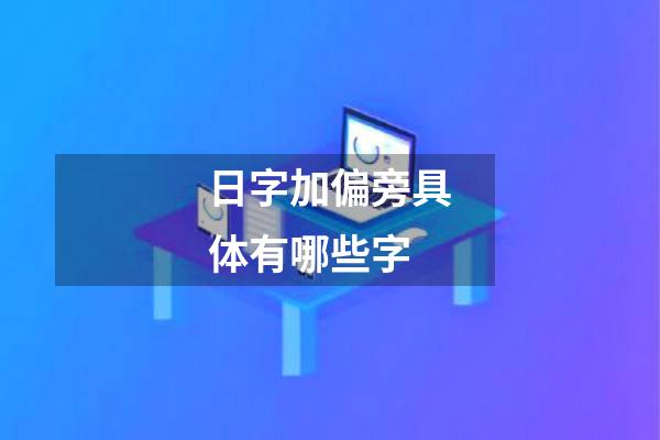 日字加偏旁具体有哪些字