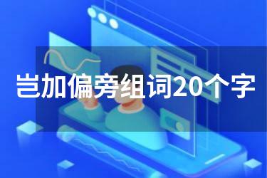 岂加偏旁组词20个字