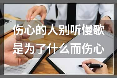 伤心的人别听慢歌是为了什么而伤心