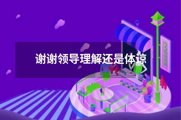 谢谢领导理解还是体谅