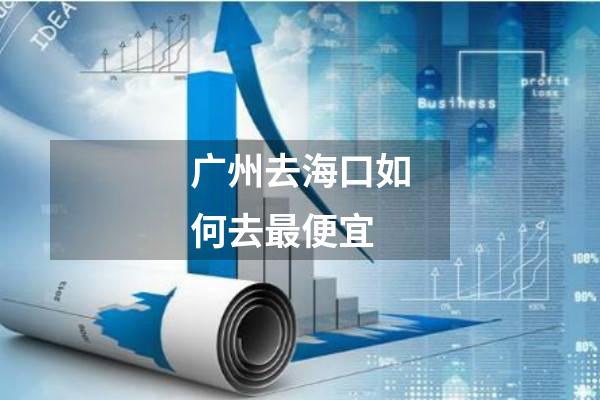 广州去海口如何去最便宜