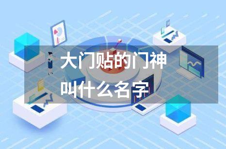 大门贴的门神叫什么名字