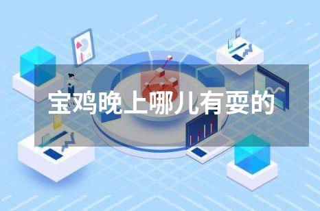 宝鸡晚上哪儿有耍的