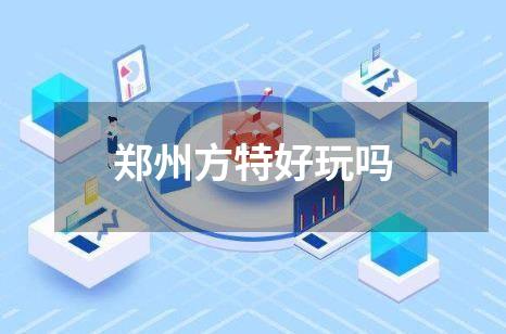 郑州方特好玩吗