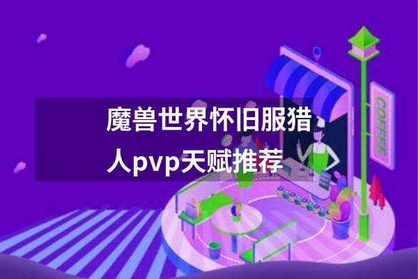 魔兽世界怀旧服猎人pvp天赋推荐