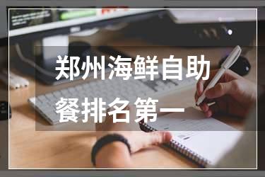 郑州海鲜自助餐排名第一