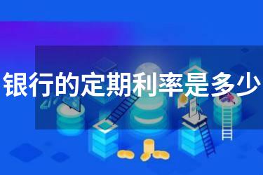 银行的定期利率是多少