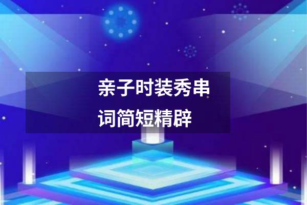 亲子时装秀串词简短精辟