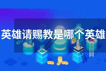 英雄请赐教是哪个英雄