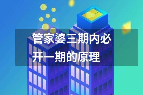 管家婆三期内必开一期的原理