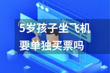 5岁孩子坐飞机要单独买票吗