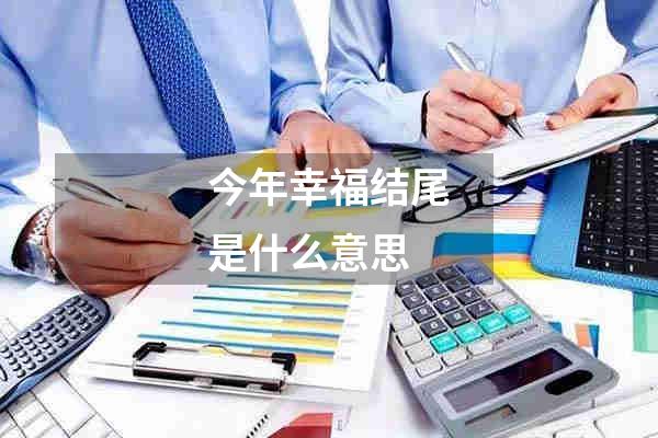 今年幸福结尾是什么意思