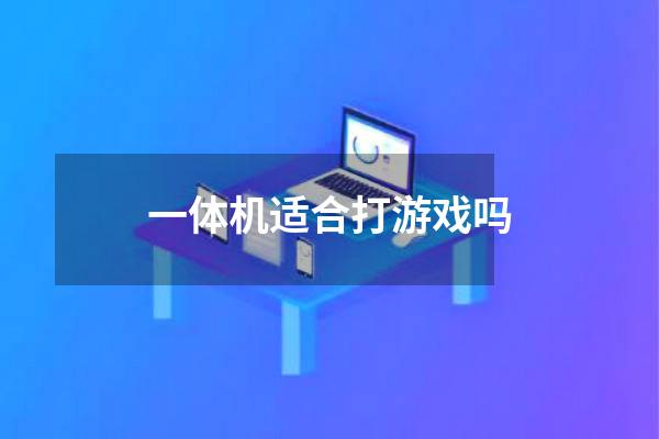 一体机适合打游戏吗