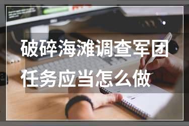 破碎海滩调查军团任务应当怎么做