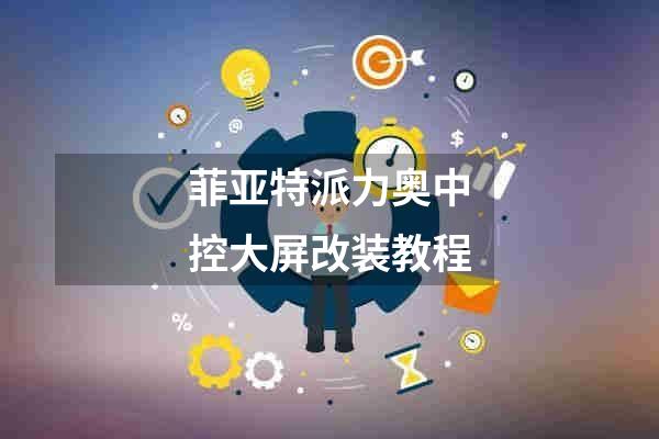 菲亚特派力奥中控大屏改装教程