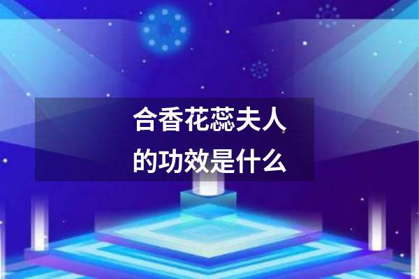合香花蕊夫人的功效是什么