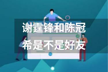 谢霆锋和陈冠希是不是好友